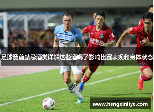 足球赛前禁忌酒类详解这些酒喝了影响比赛表现和身体状态