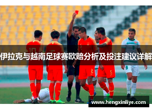 伊拉克与越南足球赛欧赔分析及投注建议详解