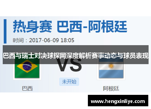 巴西与瑞士对决球探网深度解析赛事动态与球员表现
